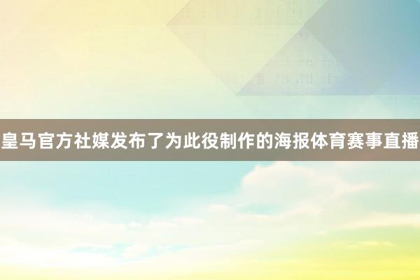 皇马官方社媒发布了为此役制作的海报体育赛事直播