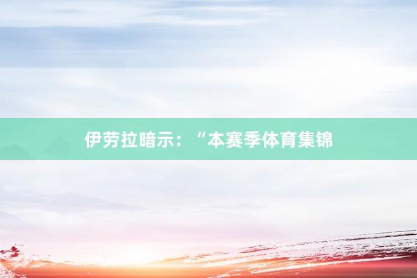 伊劳拉暗示：“本赛季体育集锦