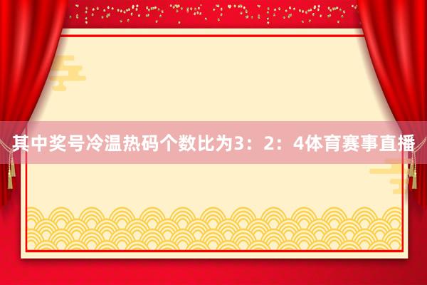 其中奖号冷温热码个数比为3：2：4体育赛事直播