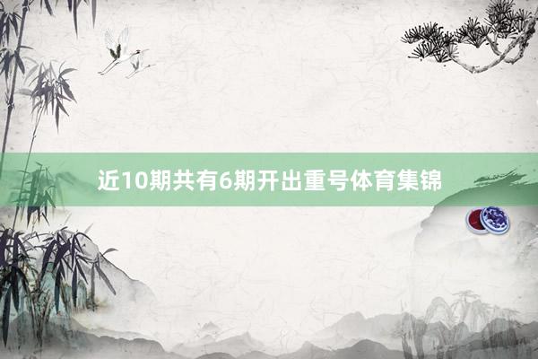 近10期共有6期开出重号体育集锦