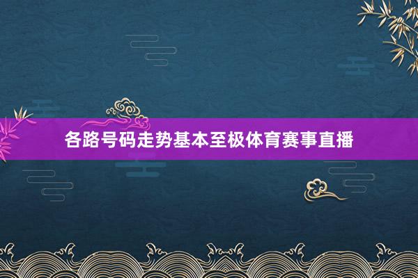 各路号码走势基本至极体育赛事直播