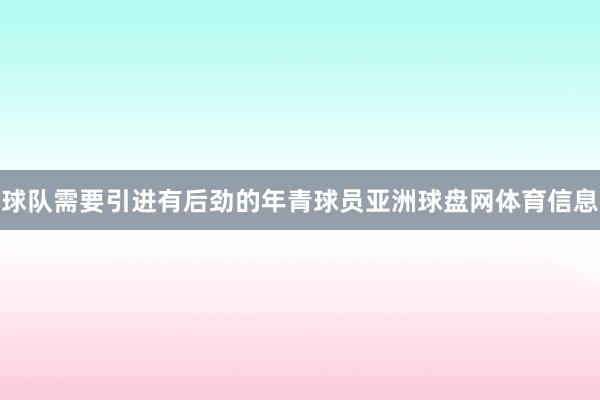 球队需要引进有后劲的年青球员亚洲球盘网体育信息