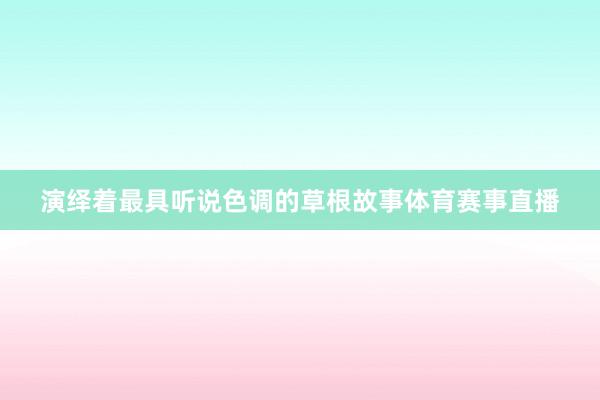 演绎着最具听说色调的草根故事体育赛事直播