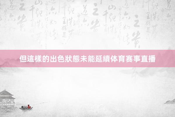 但這樣的出色狀態未能延續体育赛事直播