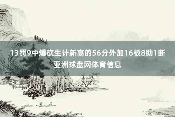 13罚9中爆砍生计新高的56分外加16板8助1断亚洲球盘网体育信息