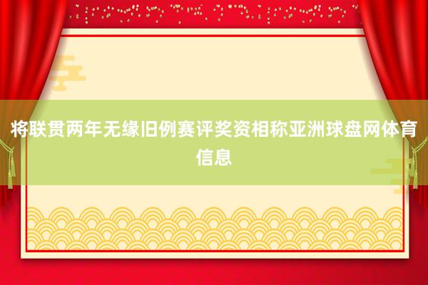 将联贯两年无缘旧例赛评奖资相称亚洲球盘网体育信息