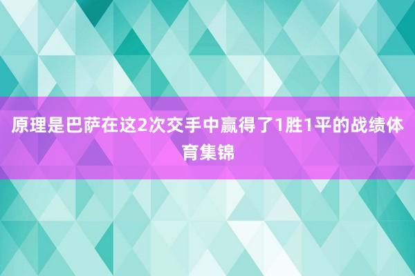 原理是巴萨在这2次交手中赢得了1胜1平的战绩体育集锦