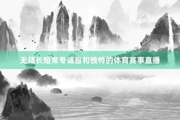 无疑长短常专诚旨和独特的体育赛事直播