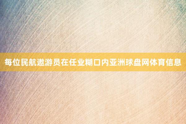 每位民航遨游员在任业糊口内亚洲球盘网体育信息