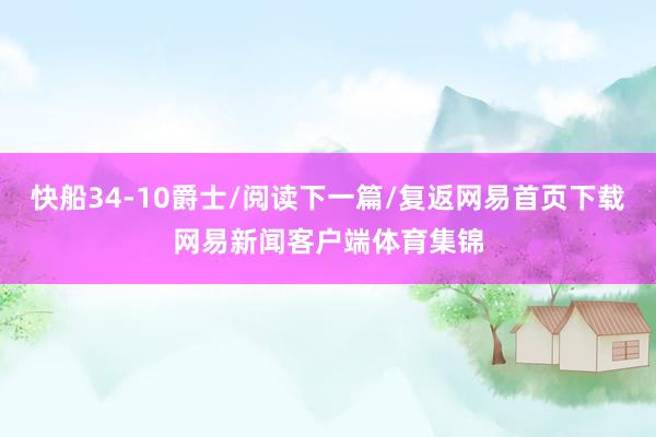快船34-10爵士/阅读下一篇/复返网易首页下载网易新闻客户端体育集锦