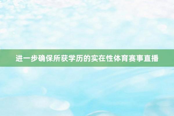 进一步确保所获学历的实在性体育赛事直播