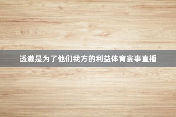 透澈是为了他们我方的利益体育赛事直播