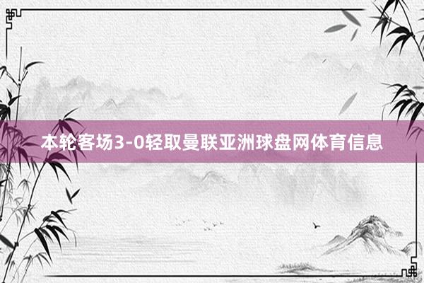 本轮客场3-0轻取曼联亚洲球盘网体育信息