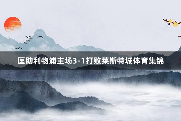 匡助利物浦主场3-1打败莱斯特城体育集锦