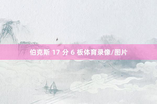 伯克斯 17 分 6 板体育录像/图片