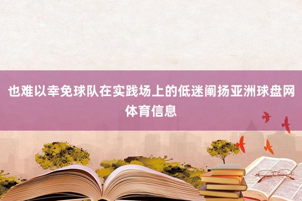 也难以幸免球队在实践场上的低迷阐扬亚洲球盘网体育信息