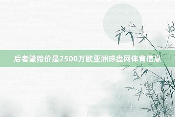 后者肇始价是2500万欧亚洲球盘网体育信息