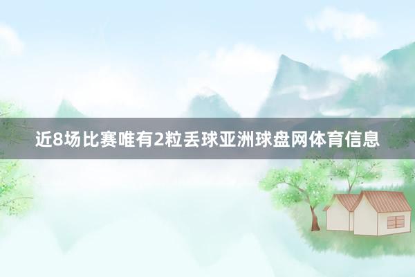 近8场比赛唯有2粒丢球亚洲球盘网体育信息