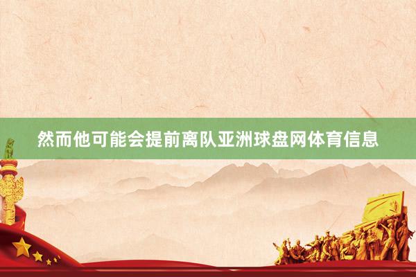 然而他可能会提前离队亚洲球盘网体育信息
