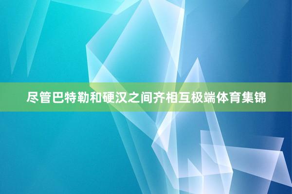 尽管巴特勒和硬汉之间齐相互极端体育集锦