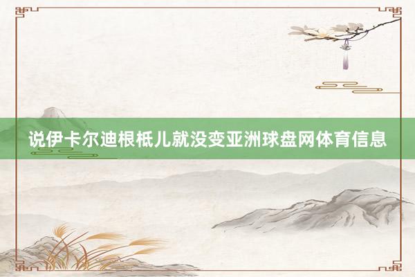 说伊卡尔迪根柢儿就没变亚洲球盘网体育信息