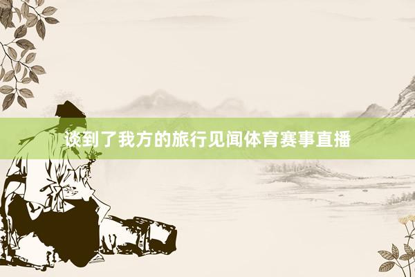 谈到了我方的旅行见闻体育赛事直播