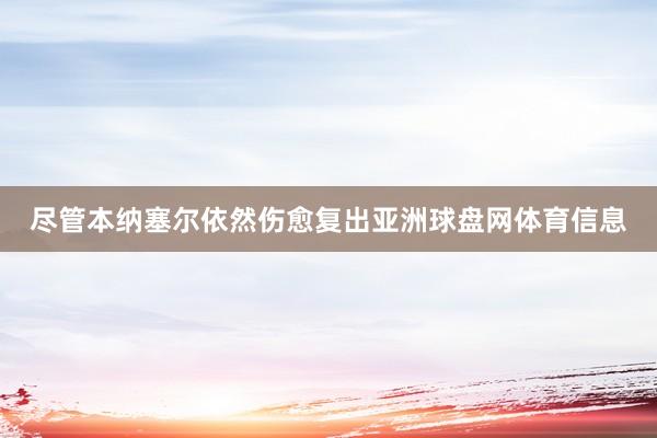 尽管本纳塞尔依然伤愈复出亚洲球盘网体育信息