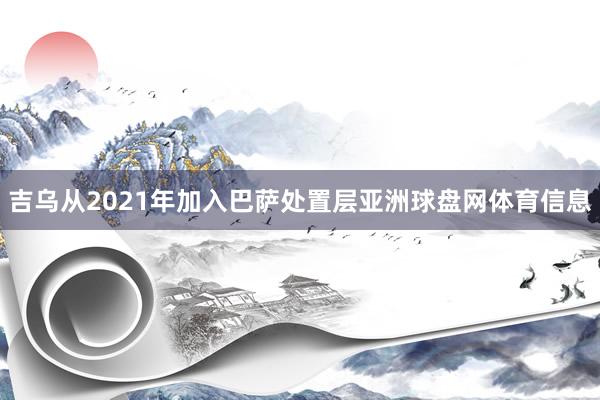 吉乌从2021年加入巴萨处置层亚洲球盘网体育信息