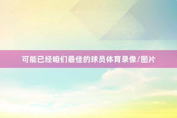 可能已经咱们最佳的球员体育录像/图片