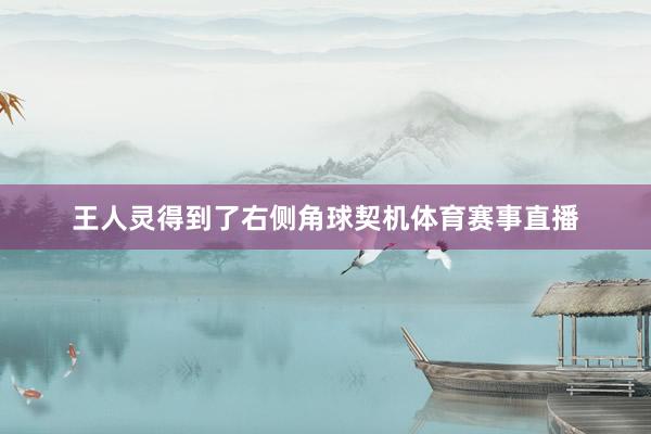 王人灵得到了右侧角球契机体育赛事直播