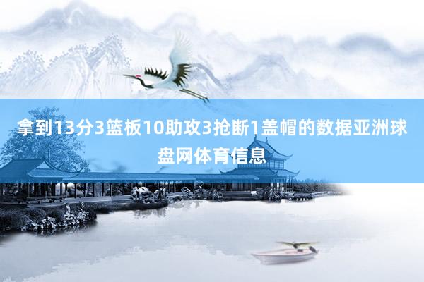 拿到13分3篮板10助攻3抢断1盖帽的数据亚洲球盘网体育信息