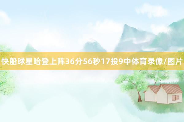 快船球星哈登上阵36分56秒17投9中体育录像/图片
