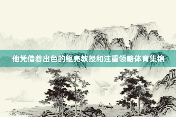 他凭借着出色的躯壳教授和注重领略体育集锦