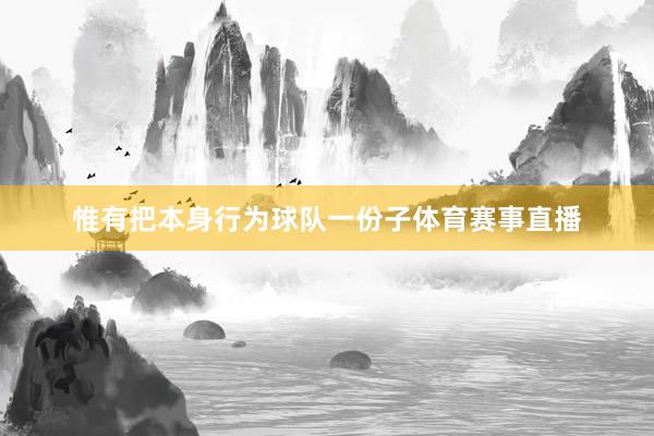 惟有把本身行为球队一份子体育赛事直播