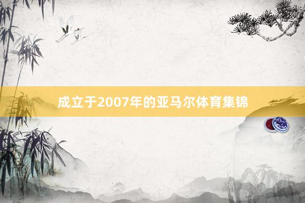 成立于2007年的亚马尔体育集锦