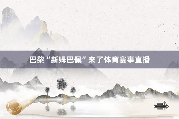 巴黎“新姆巴佩”来了体育赛事直播