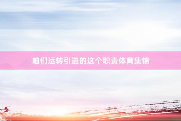 咱们运转引进的这个职责体育集锦