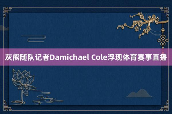 灰熊随队记者Damichael Cole浮现体育赛事直播
