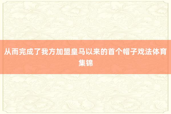 从而完成了我方加盟皇马以来的首个帽子戏法体育集锦