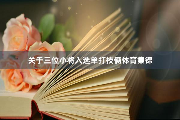 关于三位小将入选单打技俩体育集锦