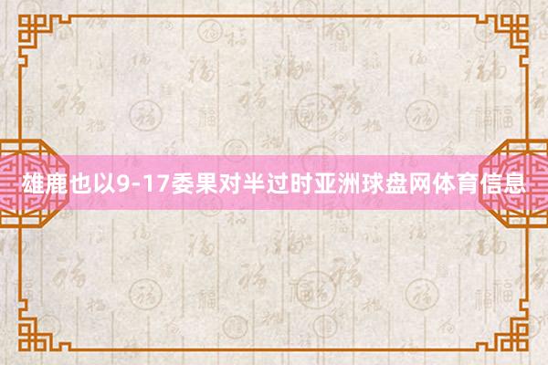 雄鹿也以9-17委果对半过时亚洲球盘网体育信息