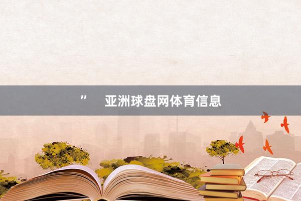 ”    亚洲球盘网体育信息
