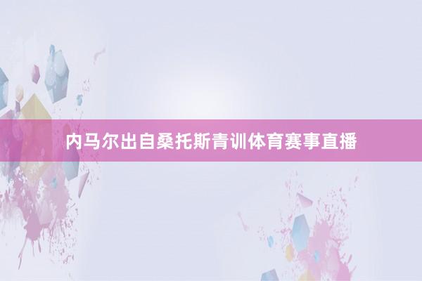 内马尔出自桑托斯青训体育赛事直播