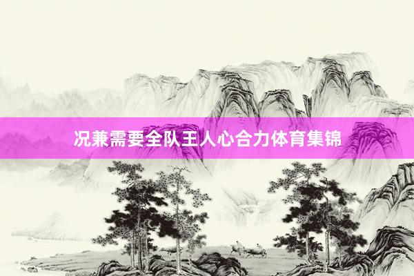 况兼需要全队王人心合力体育集锦