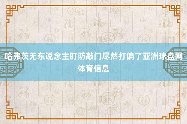哈弗茨无东说念主盯防敲门尽然打偏了亚洲球盘网体育信息