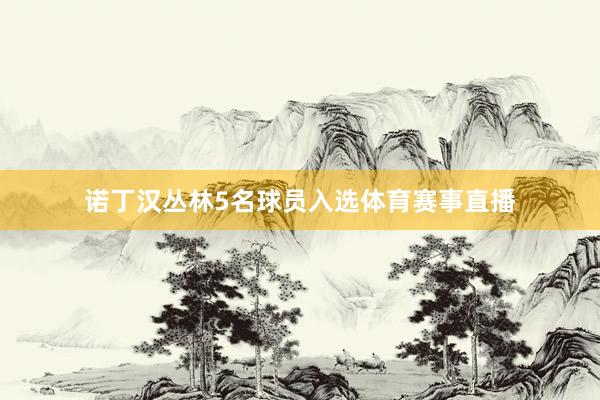 诺丁汉丛林5名球员入选体育赛事直播