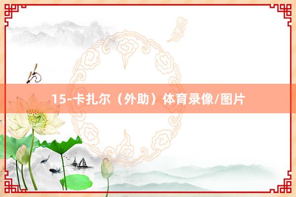 15-卡扎尔(外助)体育录像/图片