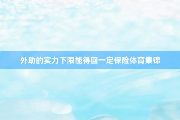 外助的实力下限能得回一定保险体育集锦