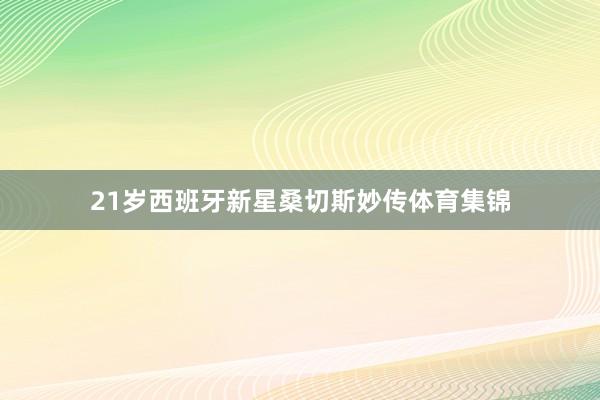 21岁西班牙新星桑切斯妙传体育集锦
