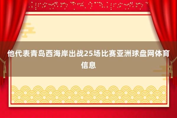 他代表青岛西海岸出战25场比赛亚洲球盘网体育信息
